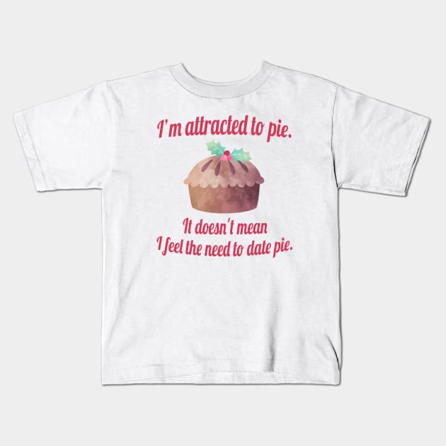 I'm attracted to pie. It doesn't mean I want to date pie. Kids T-Shirt by Stars Hollow Mercantile